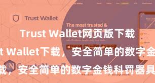 Trust Wallet网页版下载 安卓版Trust Wallet下载，安全简单的数字金钱科罚器具!