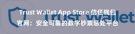 Trust Wallet App Store 信任钱包官网：安全可靠的数字钞票惩处平台