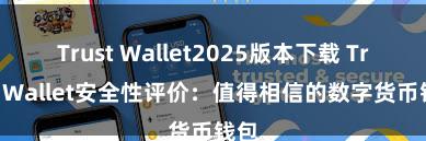 Trust Wallet2025版本下载 Trust Wallet安全性评价：值得相信的数字货币钱包