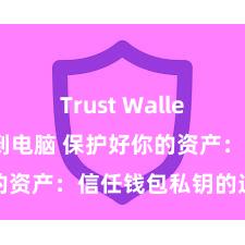 Trust Wallet怎么下载到电脑 保护好你的资产：信任钱包私钥的迫切性