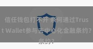 信任钱包打不开 奈何通过Trust Wallet参与去中心化金融条约？