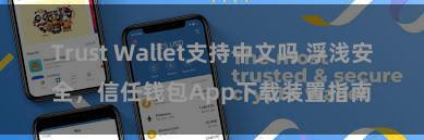 Trust Wallet支持中文吗 浮浅安全，信任钱包App下载装置指南